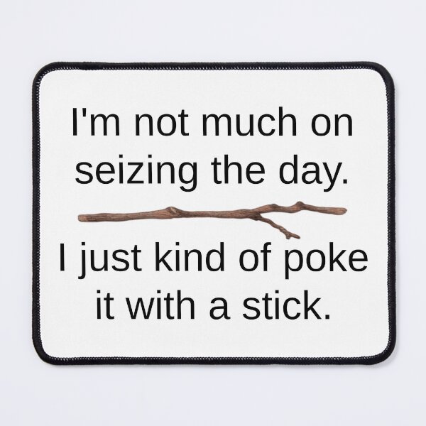 Item preview, Seize The Day - Poke It With A Stick designed and sold by Martini-Four.