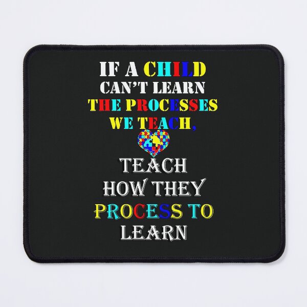 Item preview, Teachers If A Child Can't Learn The Processes We Teach, Teach How They Process To Learn Autism Acceptance designed and sold by tamdevo1.
