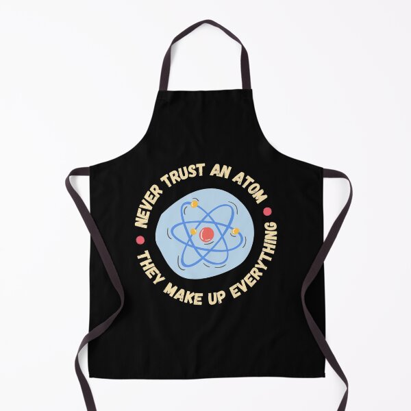 Item preview, Never Trust An Atom They Make Up Everything designed and sold by appareltolove.