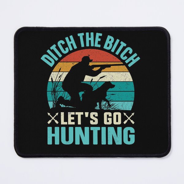 Item preview, Ditch the bitch let's go hunting designed and sold by pnkpopcorn.