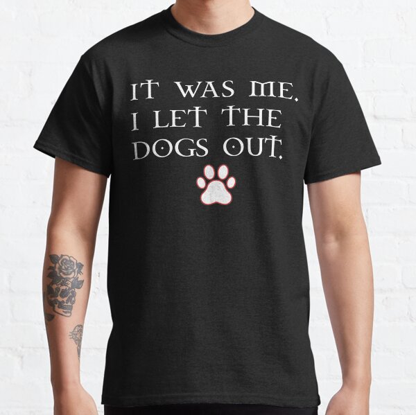 It Was Me I Let The Dogs Out T-Shirts 