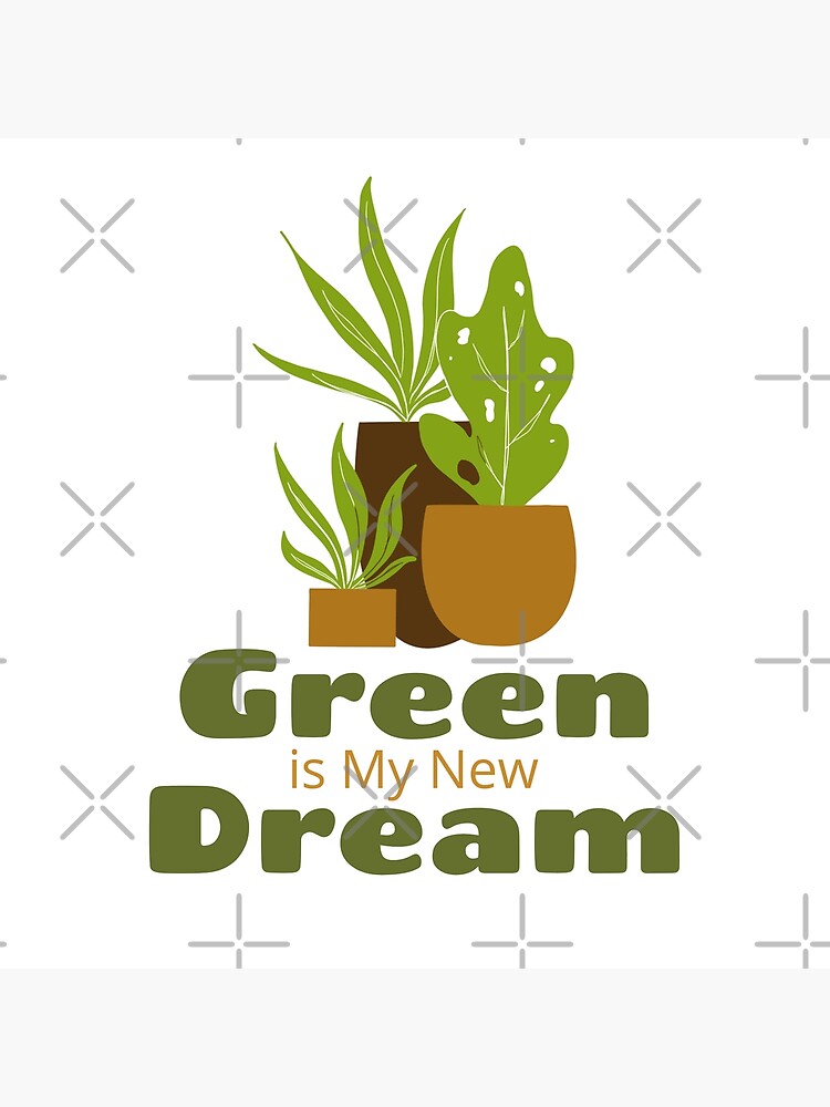""Green is my New Dream",Green dream, green plant lovers & Nature Lovers dream for a greener