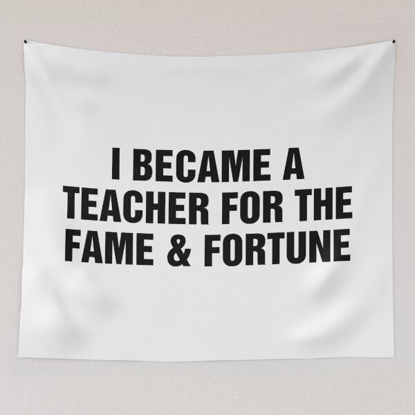 Item preview, I Became A Teacher For The Fame and Fortune designed and sold by allysmar.