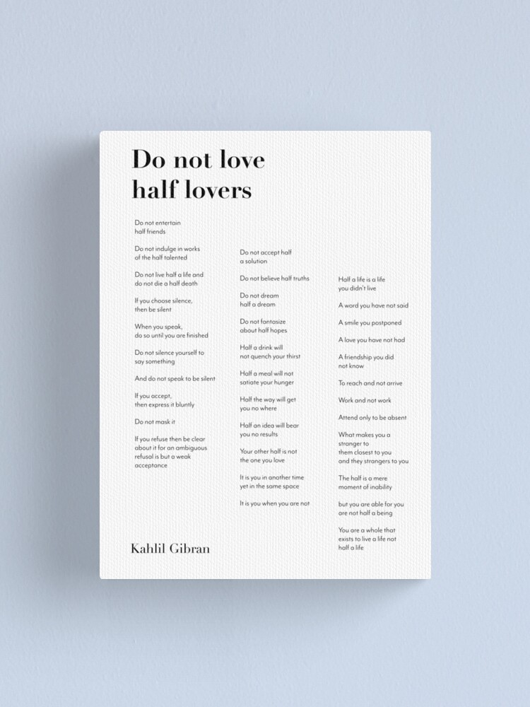 Kahlil Gibran Quote. Do not love half lovers. | Poster