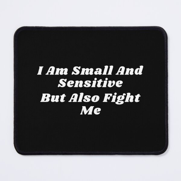 Item preview, I Am Small And Sensitive But Also Fight Me designed and sold by Shorim.
