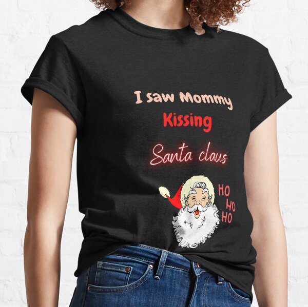 I saw Mommy kissing Santa Claus, Mama Claus Classic T-Shirt