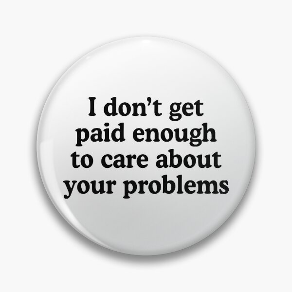 Item preview, I don't get paid enough to care about your problems designed and sold by allysmar.