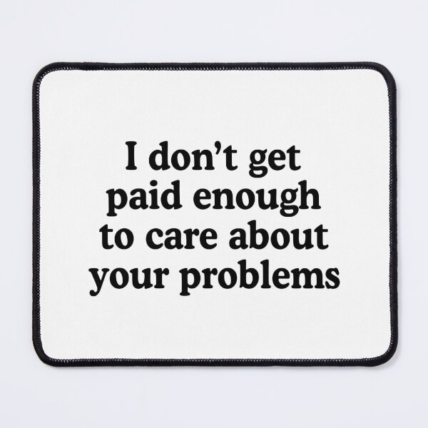 Item preview, I don't get paid enough to care about your problems designed and sold by allysmar.