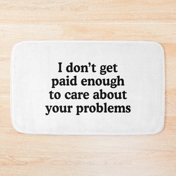 Item preview, I don't get paid enough to care about your problems designed and sold by allysmar.