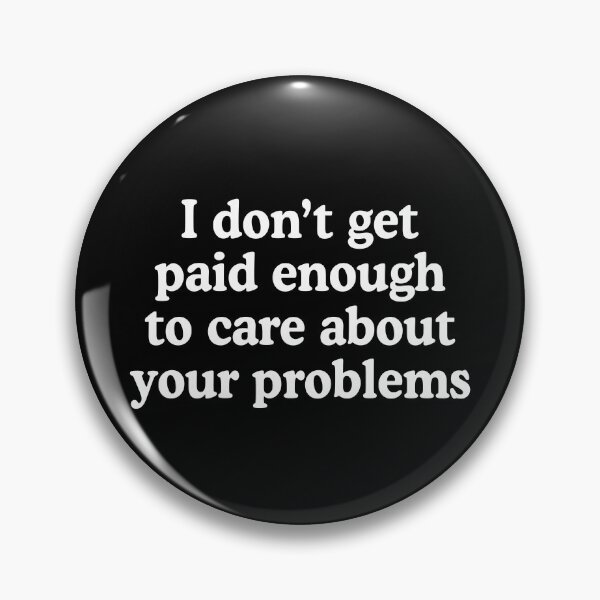 Item preview, I don't get paid enough to care about your problems designed and sold by allysmar.