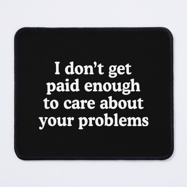 Item preview, I don't get paid enough to care about your problems designed and sold by allysmar.