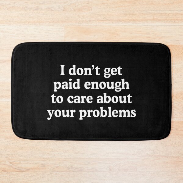 Item preview, I don't get paid enough to care about your problems designed and sold by allysmar.