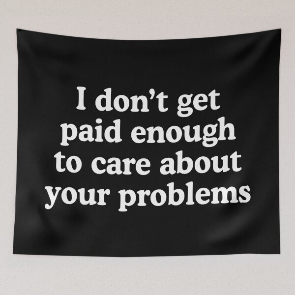 Item preview, I don't get paid enough to care about your problems designed and sold by allysmar.