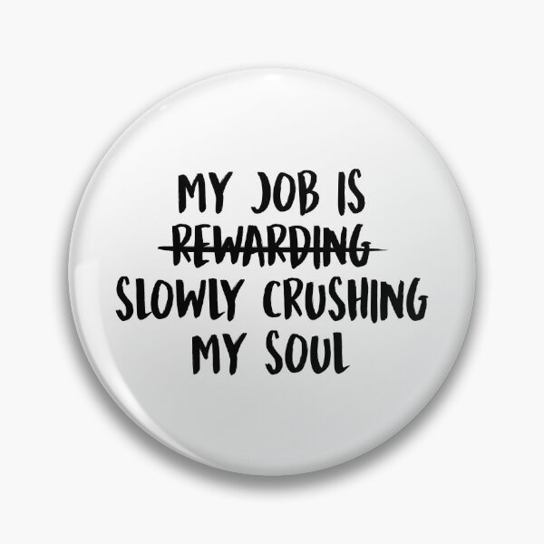 Item preview, My Job Is Slowly Crushing My Soul designed and sold by allysmar.