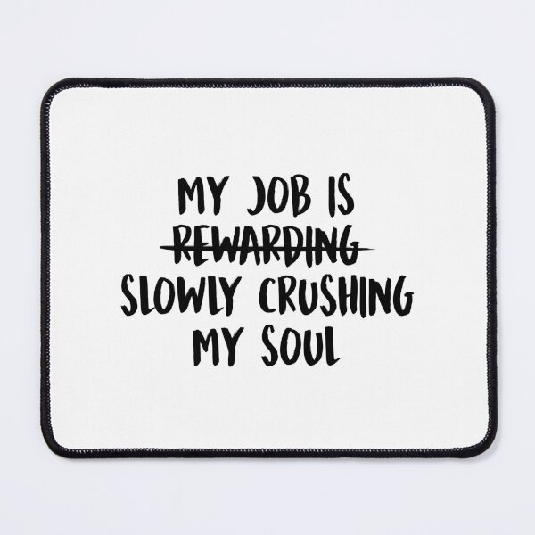 Item preview, My Job Is Slowly Crushing My Soul designed and sold by allysmar.