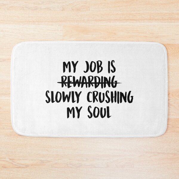 Item preview, My Job Is Slowly Crushing My Soul designed and sold by allysmar.