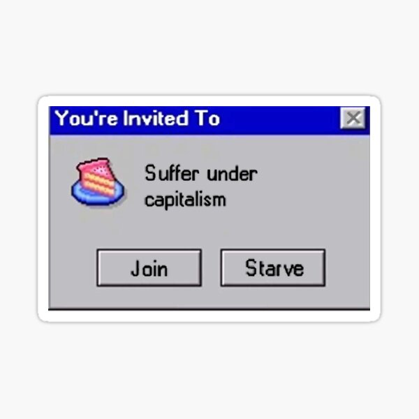 YOU’RE INVITED TO SUFFER UNDER CAPITALISM: JOIN OR STARVE OPTIONS- Communist Socialist Leftist Political Meme Sticker
