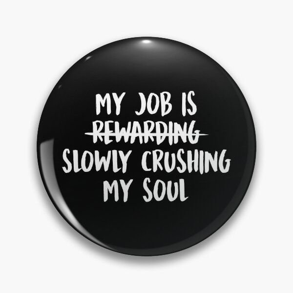 Item preview, My Job Is Slowly Crushing My Soul designed and sold by allysmar.