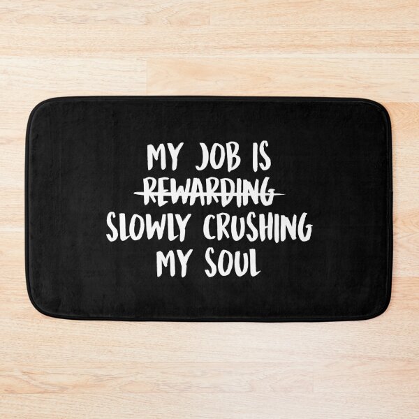 Item preview, My Job Is Slowly Crushing My Soul designed and sold by allysmar.
