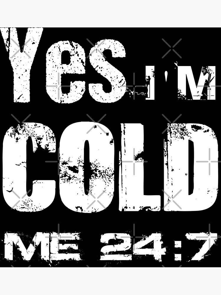 yes-i-m-cold-me-24-7-funny-always-freezing-poster-for-sale-by