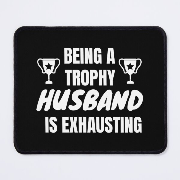 Item preview, Being A Trophy Husband Is Exhausting designed and sold by RmeenaArt.