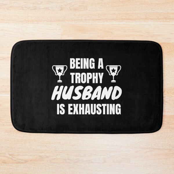 Item preview, Being A Trophy Husband Is Exhausting designed and sold by RmeenaArt.