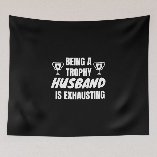Item preview, Being A Trophy Husband Is Exhausting designed and sold by RmeenaArt.