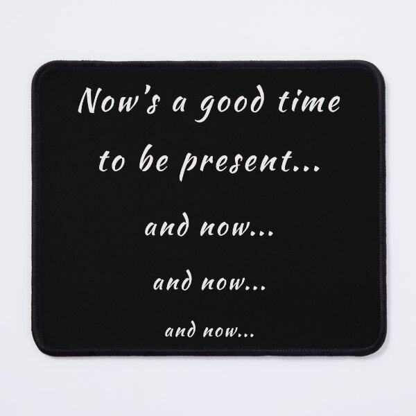 Item preview, Now’s a good time to be present designed and sold by TwistedEarth.