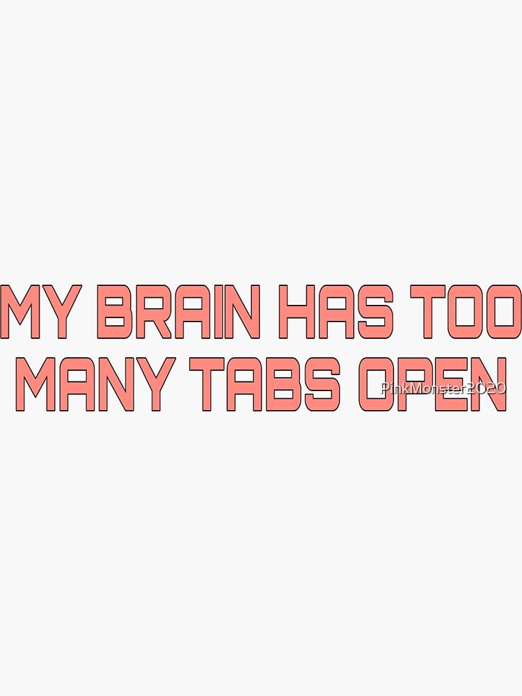 My Brain Has Too Many Tabs Open Pink Quote Sticker By Pinkmonster2020