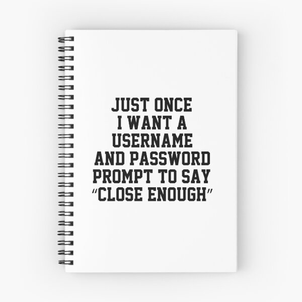 Item preview, funny sarcastic offended saying JUST ONCE, I WANT A USERNAME & PASSWORD PROMPT TO SAY "CLOSE ENOUGH" Birthday Meme Girlfriend boyfriend designed and sold by joygift369.
