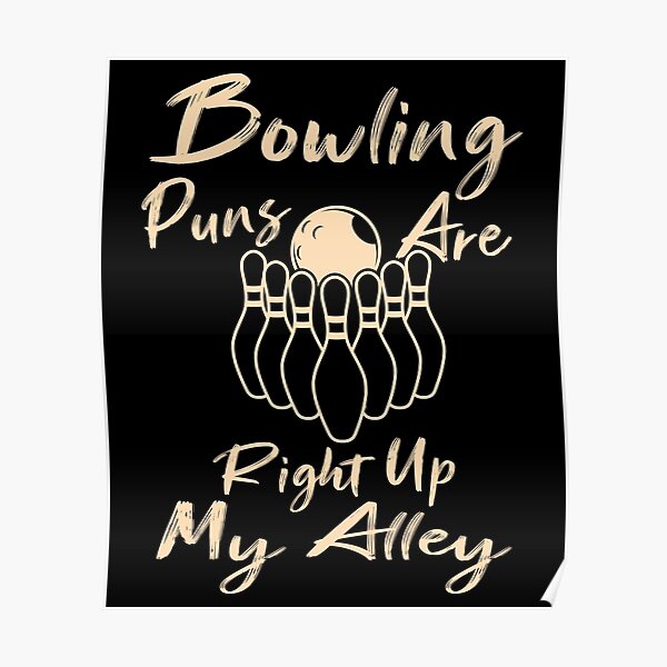 Bowling Puns Are Right Up My Alley Funny Bowling Ball Tee Poster By