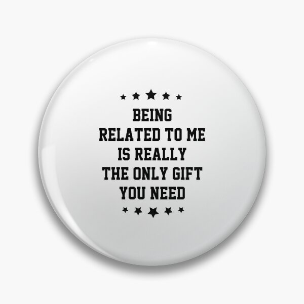 Item preview, funny sarcastic offended saying BEING RELATED TO ME IS REALLY THE ONLY GIFT YOU NEED Birthday Meme Girlfriend boyfriend designed and sold by joygift369.