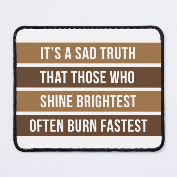 Item preview, It's A Sad Truth That Those Who Shine Brightest Often Burn Fastest designed and sold by ClaudiaGrosso.