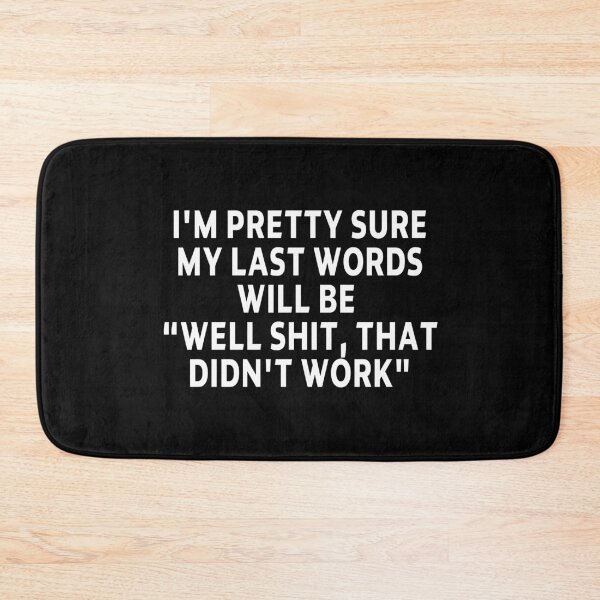 Item preview, funny sarcastic offended saying I'M PRETTY SURE MY LAST WORDS WILL BE "WELL SHIT, THAT DIDN'T WORK" Birthday Meme Girlfriend boyfriend designed and sold by joygift369.