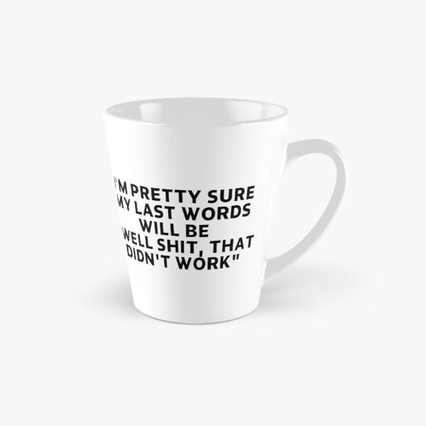 Item preview, funny sarcastic offended saying I'M PRETTY SURE MY LAST WORDS WILL BE "WELL SHIT, THAT DIDN'T WORK" Birthday Meme Girlfriend boyfriend designed and sold by joygift369.