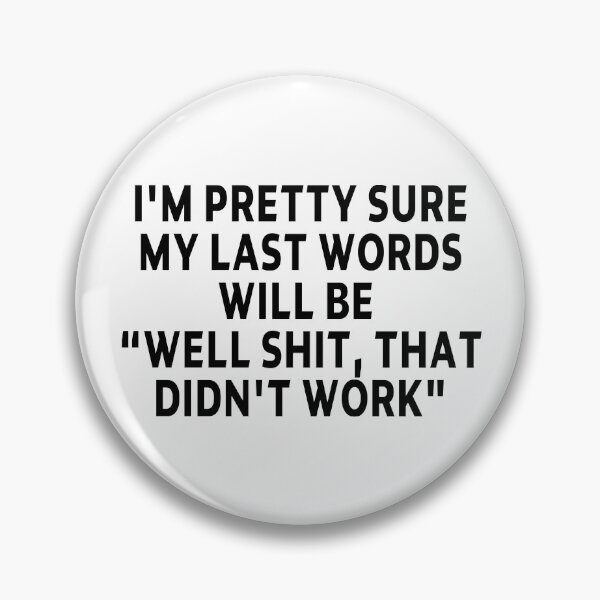 Item preview, funny sarcastic offended saying I'M PRETTY SURE MY LAST WORDS WILL BE "WELL SHIT, THAT DIDN'T WORK" Birthday Meme Girlfriend boyfriend designed and sold by joygift369.