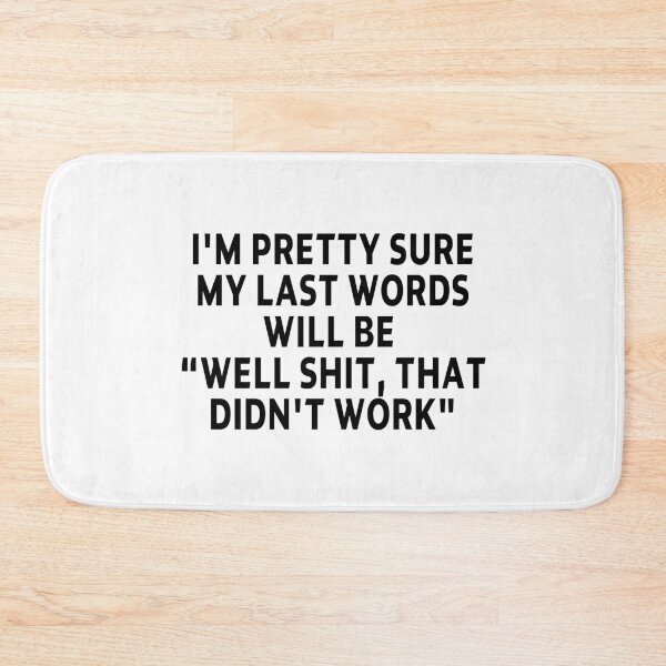 Item preview, funny sarcastic offended saying I'M PRETTY SURE MY LAST WORDS WILL BE "WELL SHIT, THAT DIDN'T WORK" Birthday Meme Girlfriend boyfriend designed and sold by joygift369.