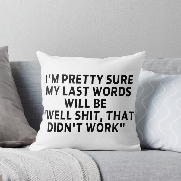 Item preview, funny sarcastic offended saying I'M PRETTY SURE MY LAST WORDS WILL BE "WELL SHIT, THAT DIDN'T WORK" Birthday Meme Girlfriend boyfriend designed and sold by joygift369.