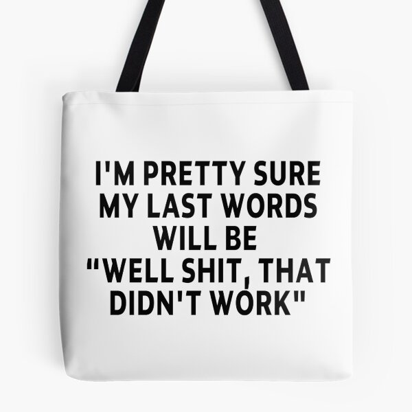 Item preview, funny sarcastic offended saying I'M PRETTY SURE MY LAST WORDS WILL BE "WELL SHIT, THAT DIDN'T WORK" Birthday Meme Girlfriend boyfriend designed and sold by joygift369.
