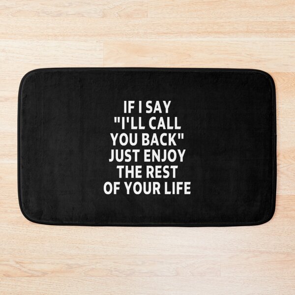 Item preview, funny sarcastic offended saying IF I SAY "I'LL CALL YOU BACK" JUST ENJOY THE REST OF YOUR life Birthday Meme Girlfriend boyfriend designed and sold by joygift369.