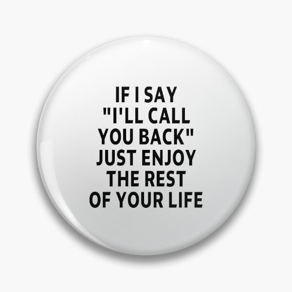 Item preview, funny sarcastic offended saying IF I SAY "I'LL CALL YOU BACK" JUST ENJOY THE REST OF YOUR life Birthday Meme Girlfriend boyfriend designed and sold by joygift369.