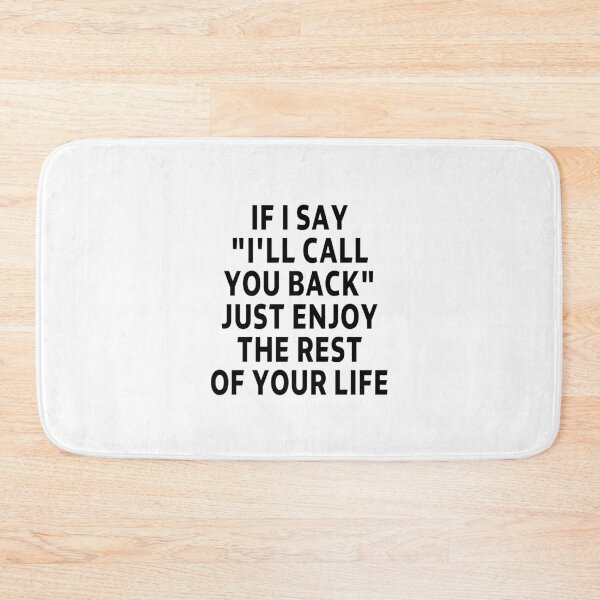 Item preview, funny sarcastic offended saying IF I SAY "I'LL CALL YOU BACK" JUST ENJOY THE REST OF YOUR life Birthday Meme Girlfriend boyfriend designed and sold by joygift369.