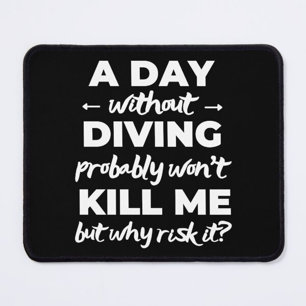 Item preview, A day without diving probably won't kill me but why risk it? designed and sold by TheGreenGoat.