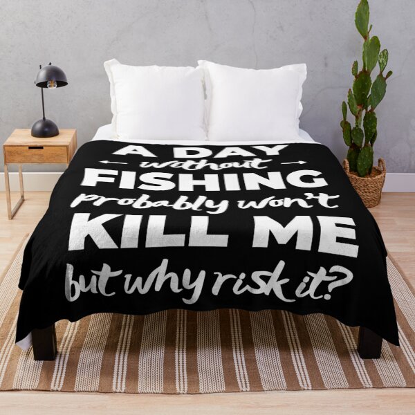 Item preview, A day without go fishing probably won't kill me but why risk it? designed and sold by TheGreenGoat.