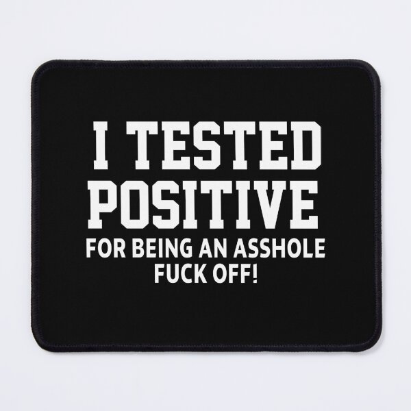 Item preview, funny sarcastic offended saying I TESTED POSITIVE FOR BEING AN A*SHOLE (F*CK OFF) Birthday Meme Girlfriend boyfriend designed and sold by joygift369.