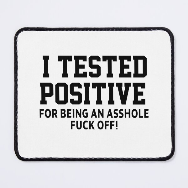 Item preview, funny sarcastic offended saying I TESTED POSITIVE FOR BEING AN A*SHOLE (F*CK OFF) Birthday Meme Girlfriend boyfriend designed and sold by joygift369.