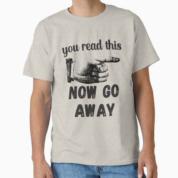 Item preview, You Read This - Now Go Away - Funny Design designed and sold by DerekJSmith.