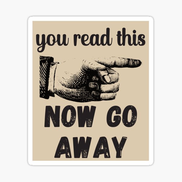 Item preview, You Read This - Now Go Away - Funny Design designed and sold by DerekJSmith.