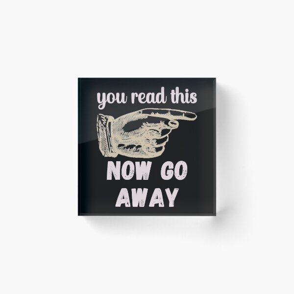 Item preview, You Read This - Now Go Away - Funny Design designed and sold by DerekJSmith.