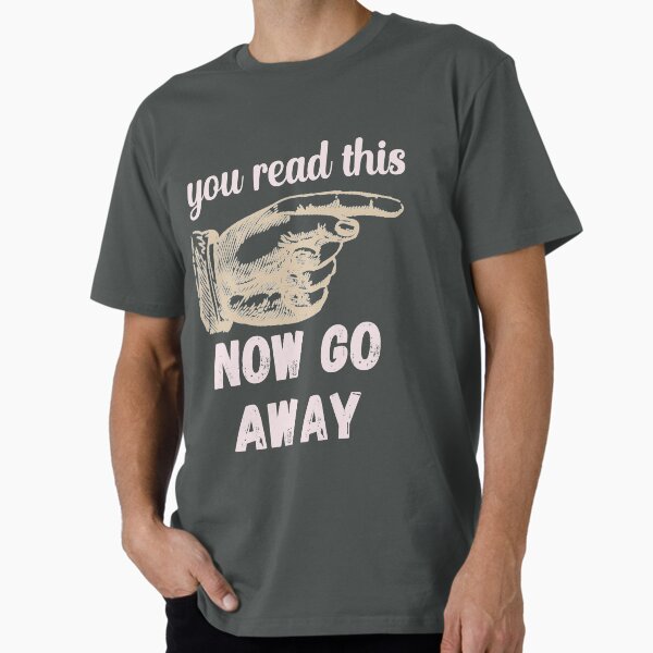 Item preview, You Read This - Now Go Away - Funny Design designed and sold by DerekJSmith.